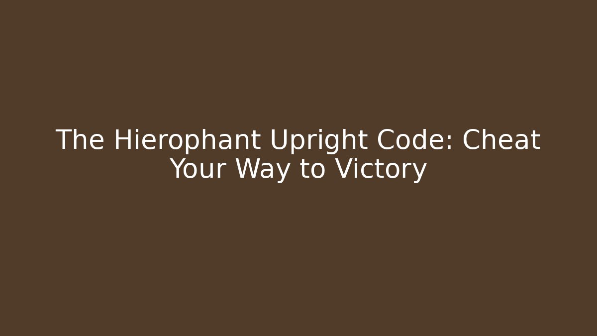 The Hierophant Upright Code: Cheat Your Way to Victory