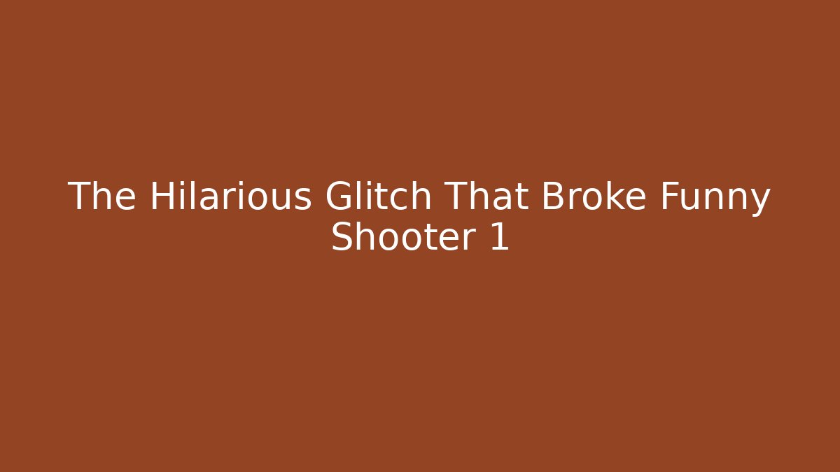 The Hilarious Glitch That Broke Funny Shooter 1