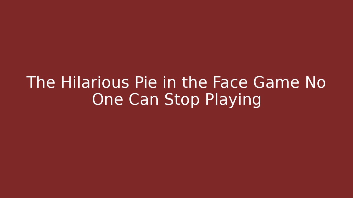 The Hilarious Pie in the Face Game No One Can Stop Playing