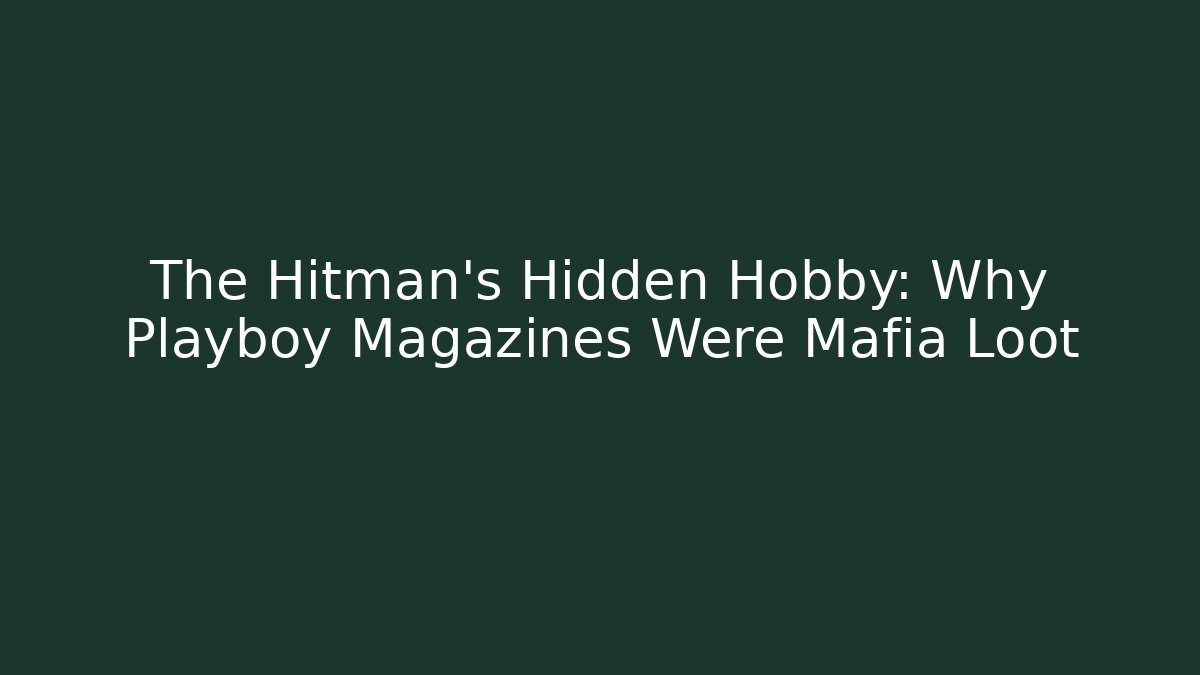 The Hitman's Hidden Hobby: Why Playboy Magazines Were Mafia Loot
