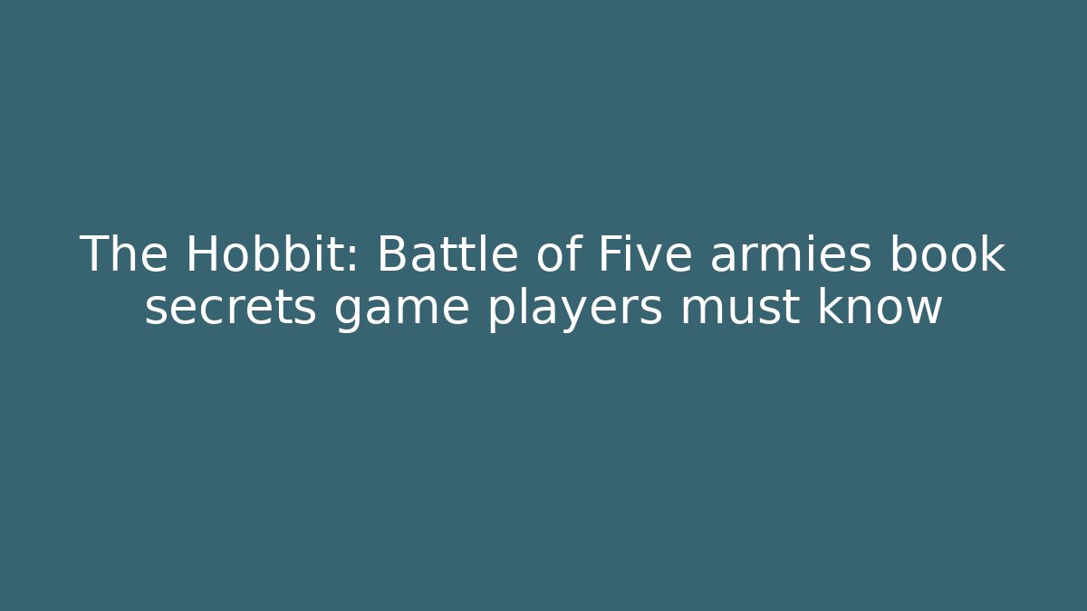 The Hobbit: Battle of Five armies book secrets game players must know