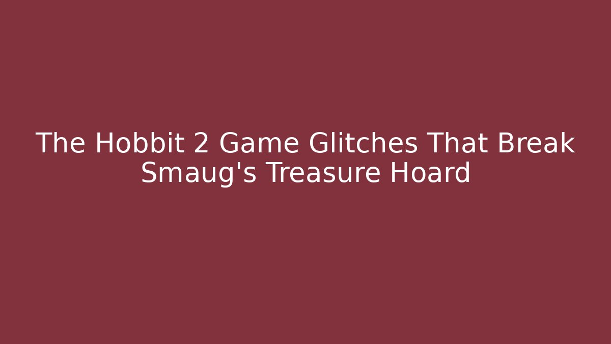 The Hobbit 2 Game Glitches That Break Smaug's Treasure Hoard