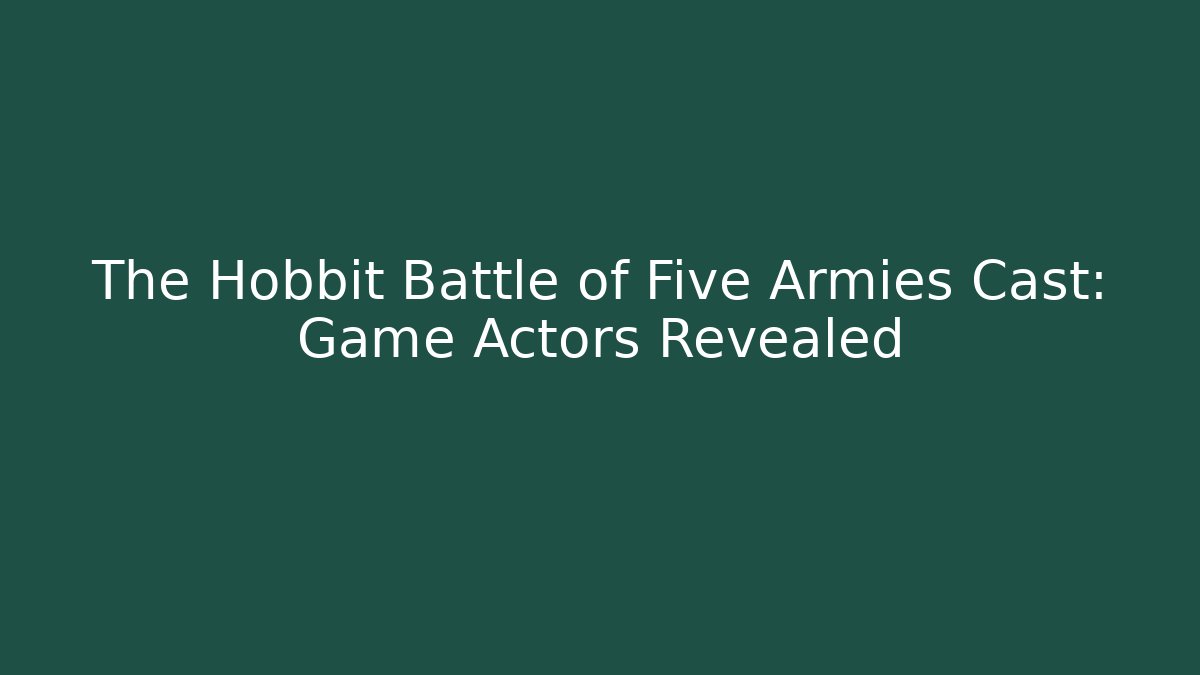 The Hobbit Battle of Five Armies Cast: Game Actors Revealed
