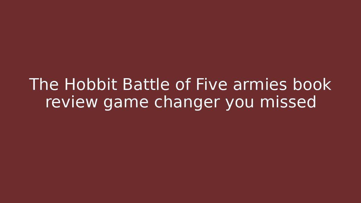 The Hobbit Battle of Five armies book review game changer you missed