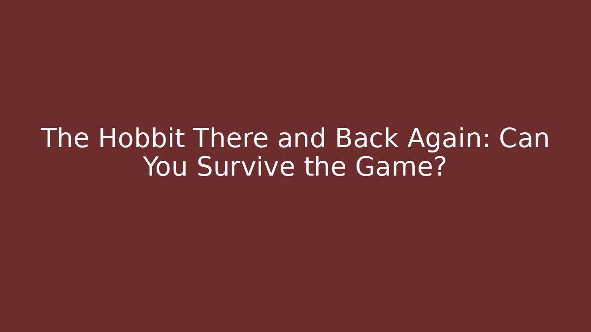 The Hobbit There and Back Again: Can You Survive the Game?