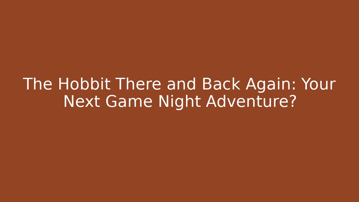 The Hobbit There and Back Again: Your Next Game Night Adventure? - Vintage E-Juice