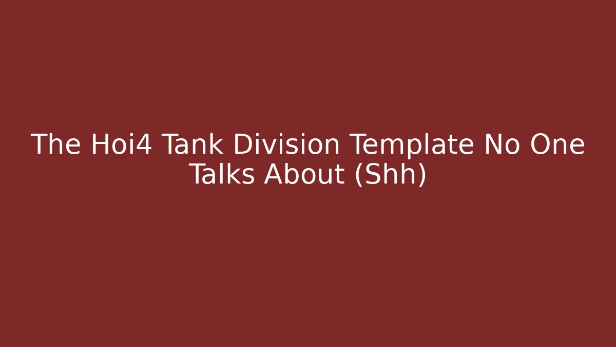 The Hoi4 Tank Division Template No One Talks About (Shh)