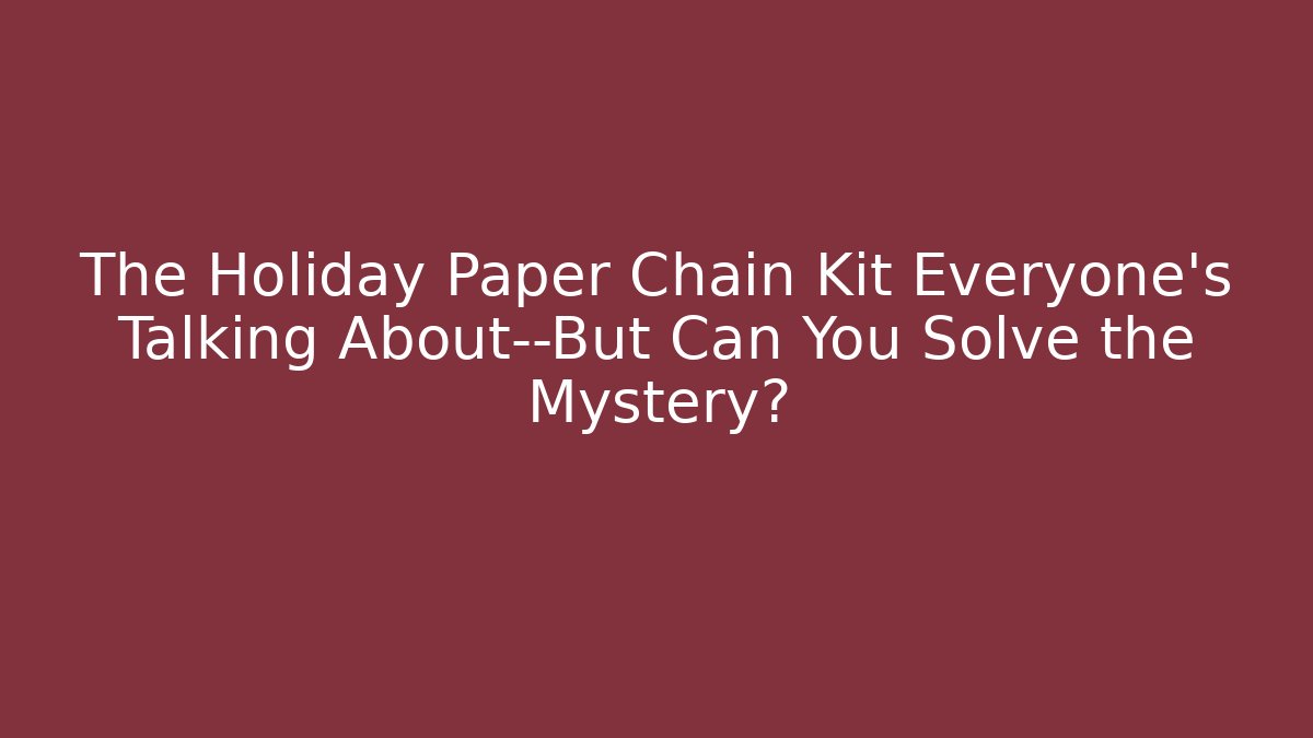 The Holiday Paper Chain Kit Everyone’s Talking About—But Can You Solve the Mystery?