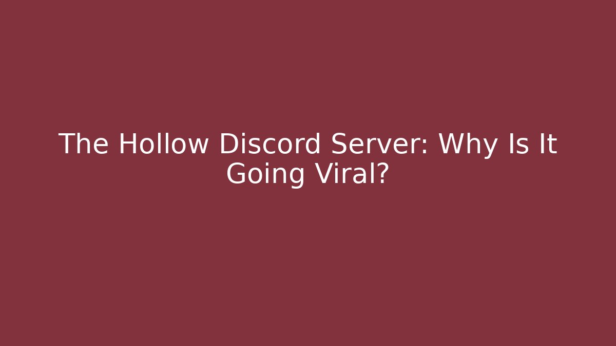 The Hollow Discord Server: Why Is It Going Viral?