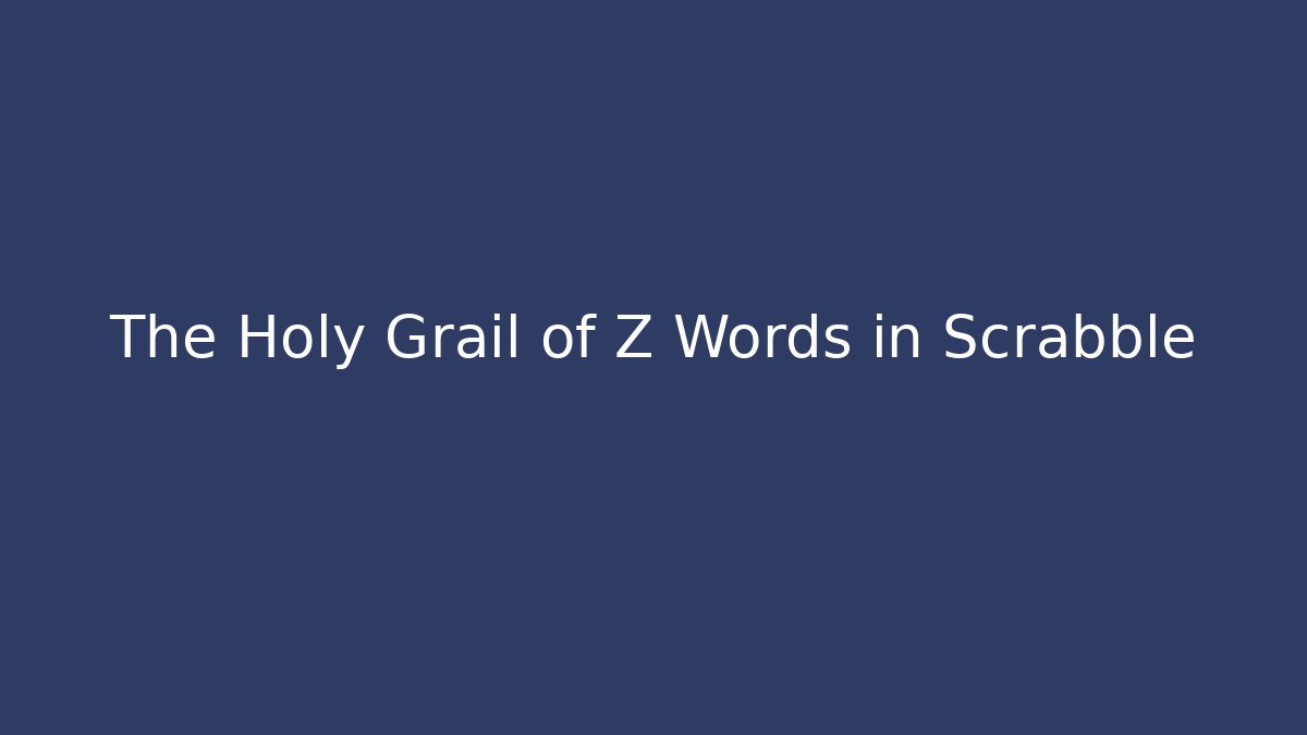 The Holy Grail of Z Words in Scrabble