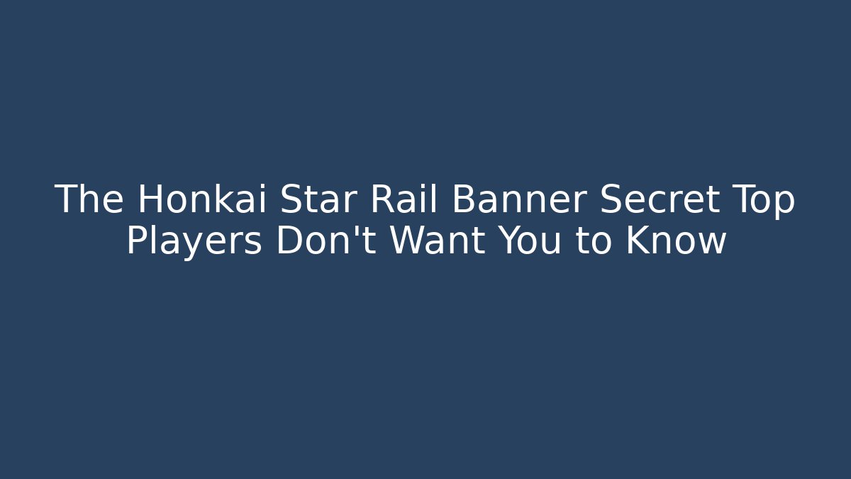 The Honkai Star Rail Banner Secret Top Players Don't Want You to Know