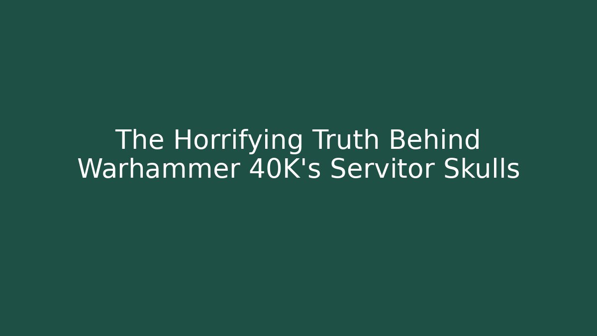 The Horrifying Truth Behind Warhammer 40K's Servitor Skulls - Vintage E-Juice