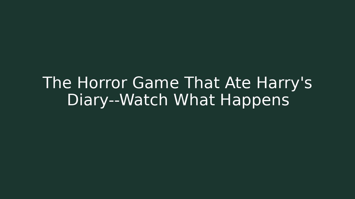 The Horror Game That Ate Harry's Diary—Watch What Happens