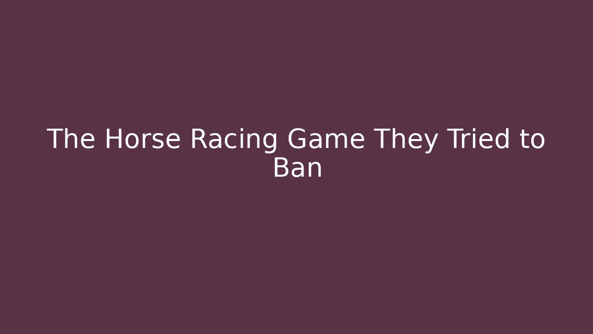 The Horse Racing Game They Tried to Ban
