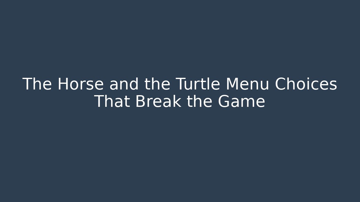 The Horse and the Turtle Menu Choices That Break the Game