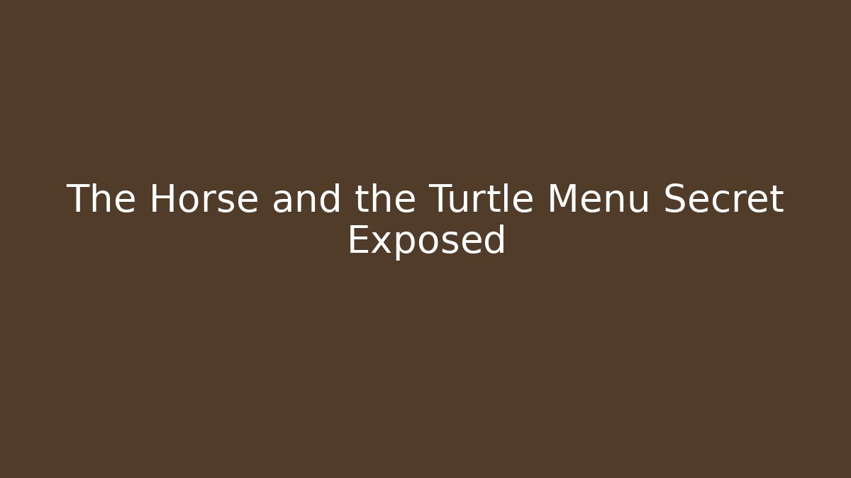 The Horse and the Turtle Menu Secret Exposed