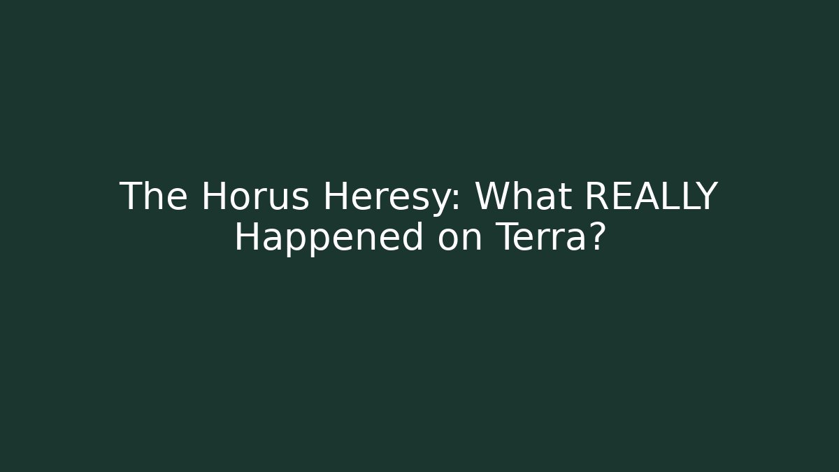 The Horus Heresy: What REALLY Happened on Terra?