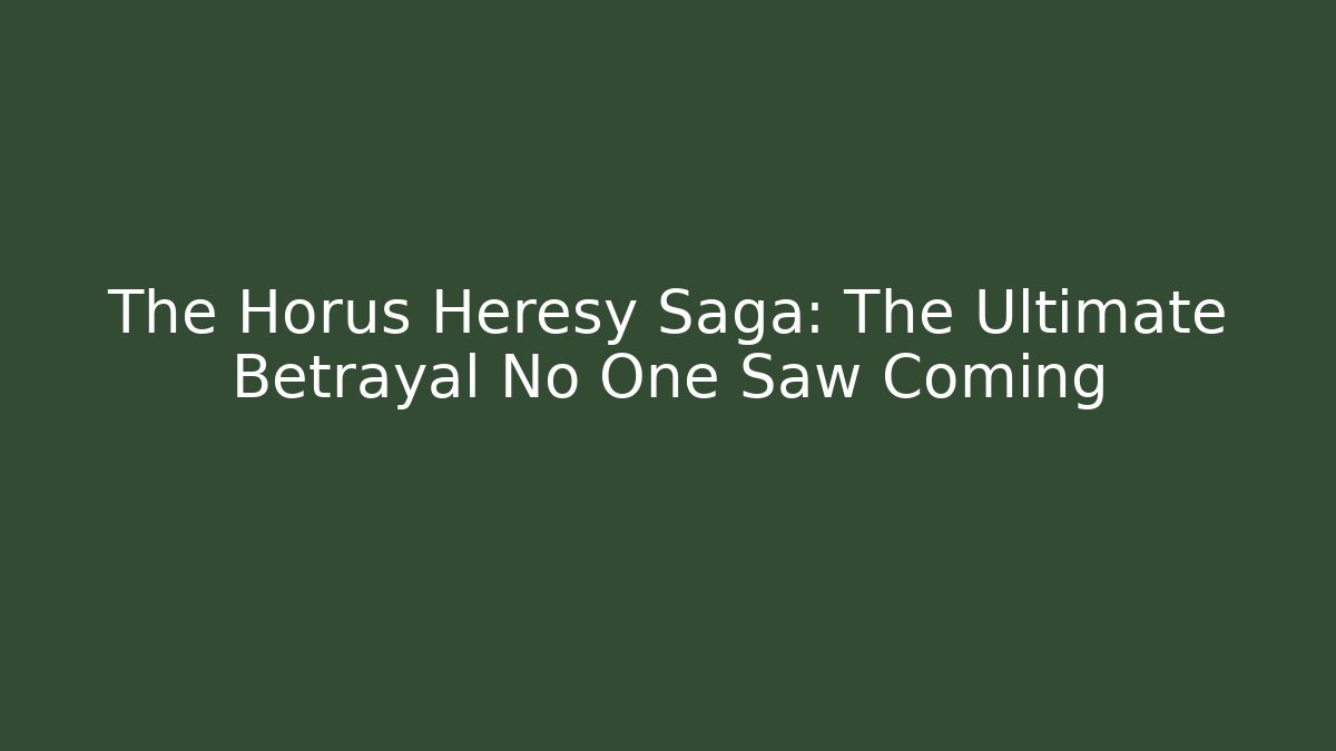The Horus Heresy Saga: The Ultimate Betrayal No One Saw Coming