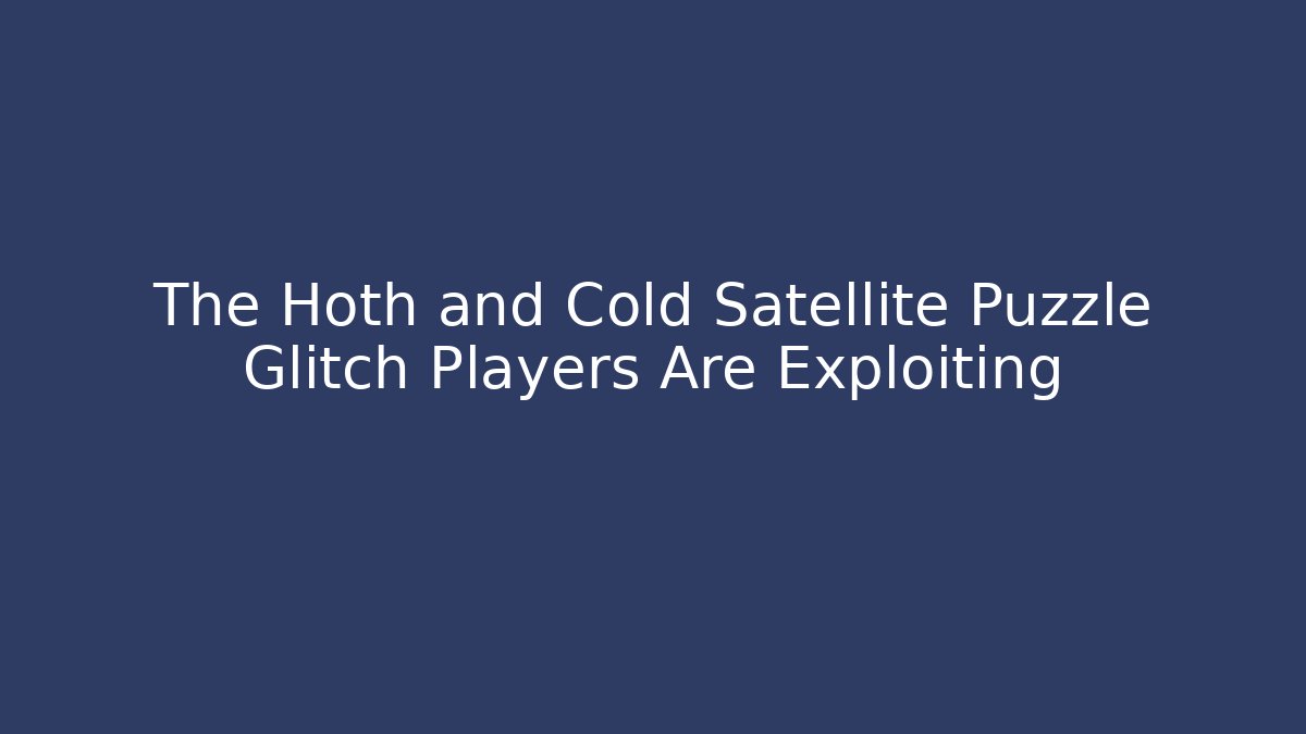 The Hoth and Cold Satellite Puzzle Glitch Players Are Exploiting