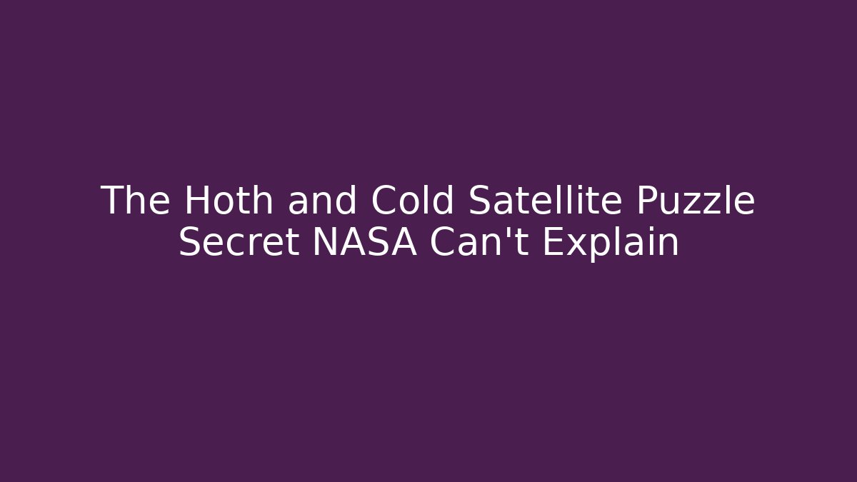 The Hoth and Cold Satellite Puzzle Secret NASA Can’t Explain