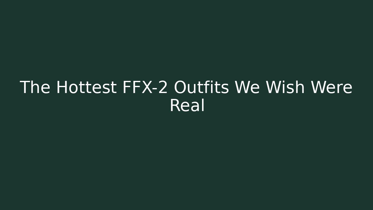 The Hottest FFX-2 Outfits We Wish Were Real