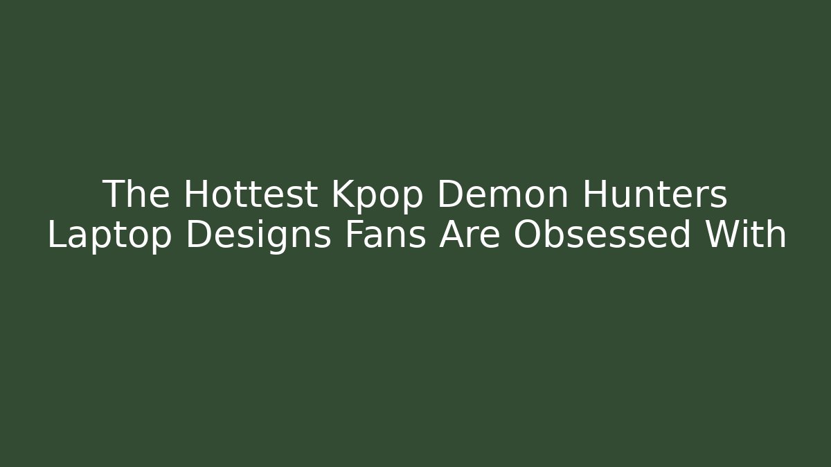 The Hottest Kpop Demon Hunters Laptop Designs Fans Are Obsessed With