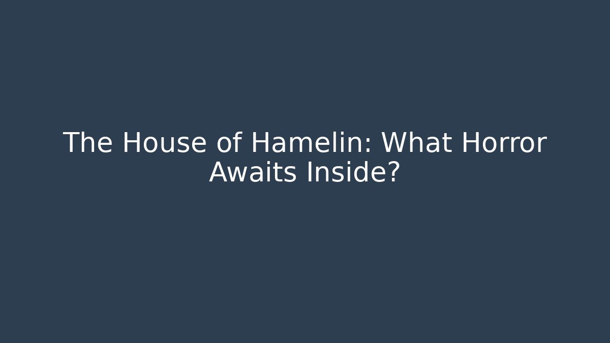 The House of Hamelin: What Horror Awaits Inside?