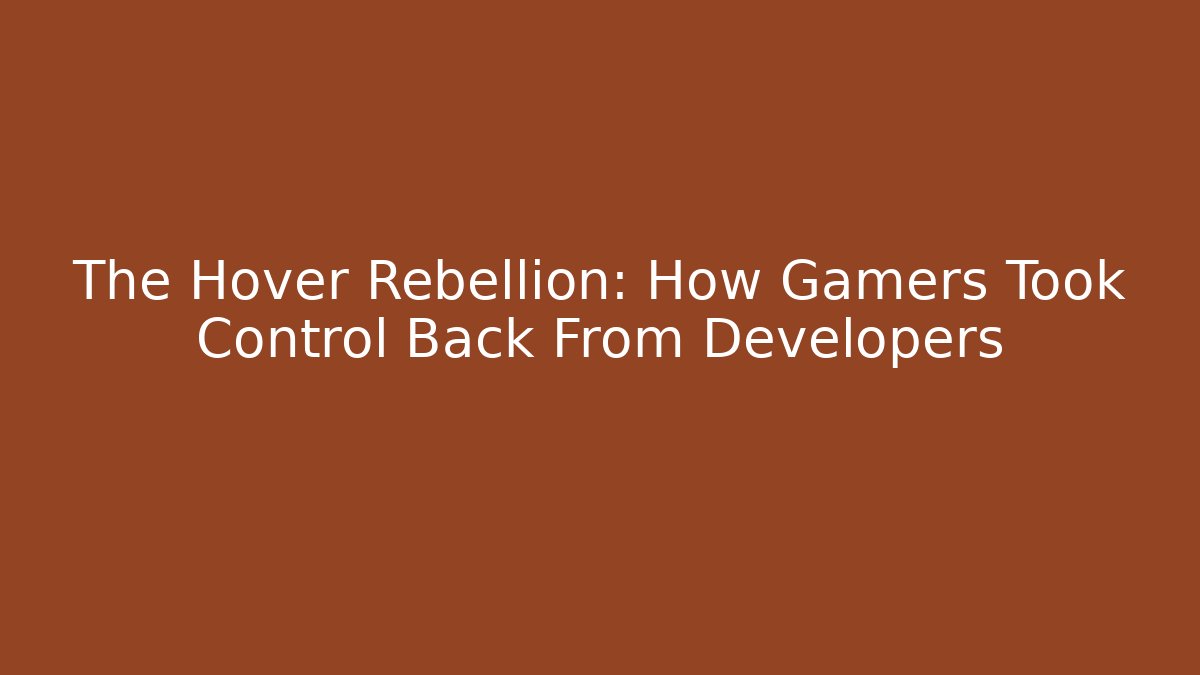 The Hover Rebellion: How Gamers Took Control Back From Developers