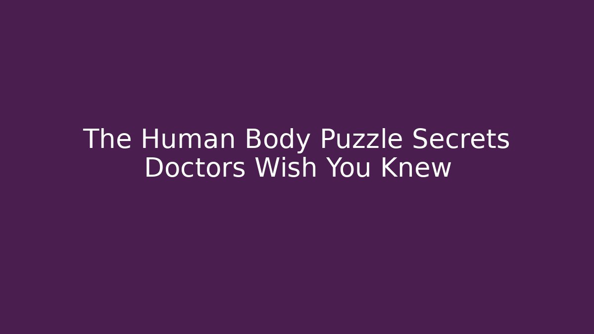 The Human Body Puzzle Secrets Doctors Wish You Knew