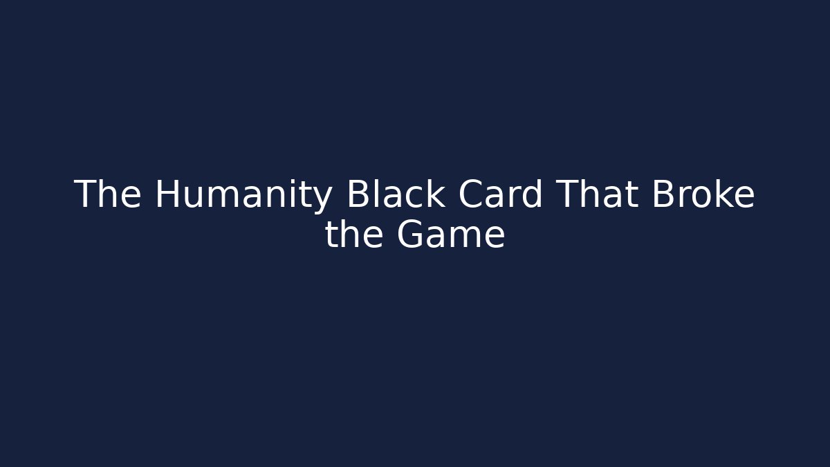 The Humanity Black Card That Broke the Game