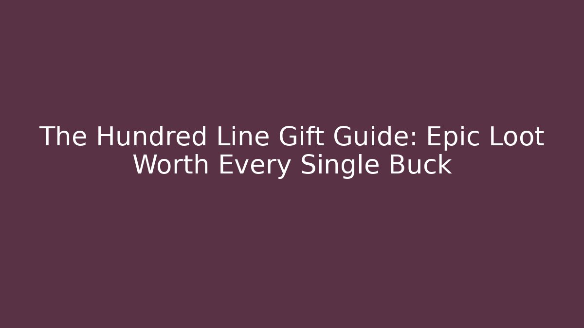 The Hundred Line Gift Guide: Epic Loot Worth Every Single Buck