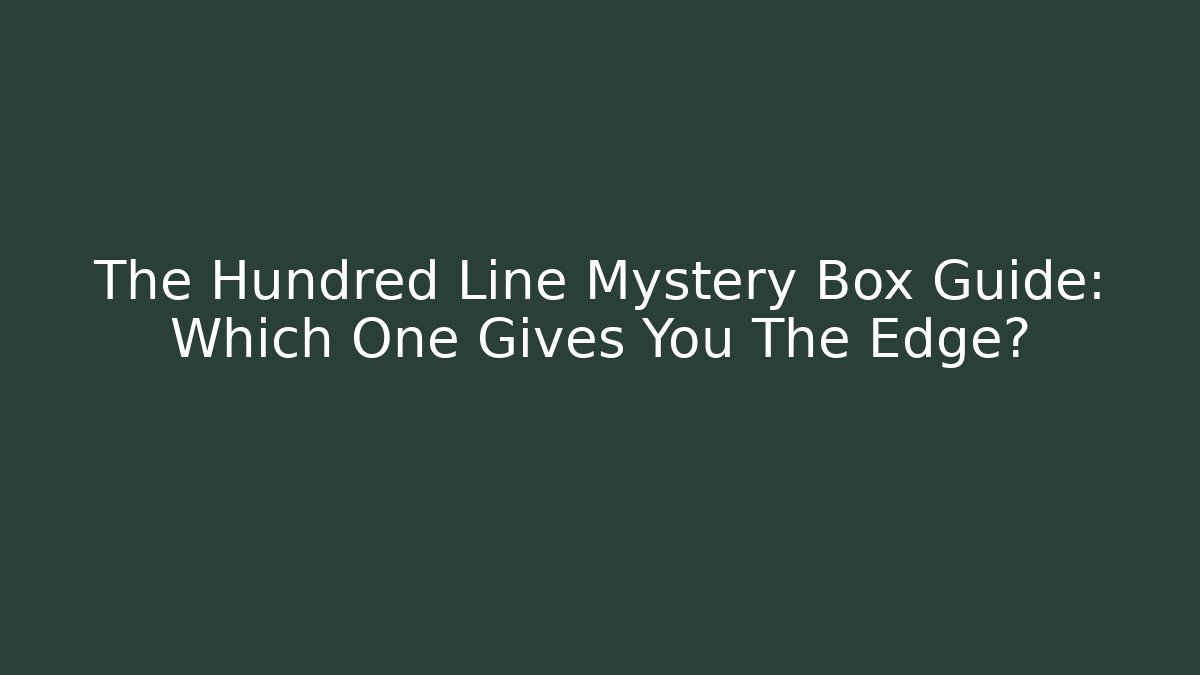 The Hundred Line Mystery Box Guide: Which One Gives You The Edge?