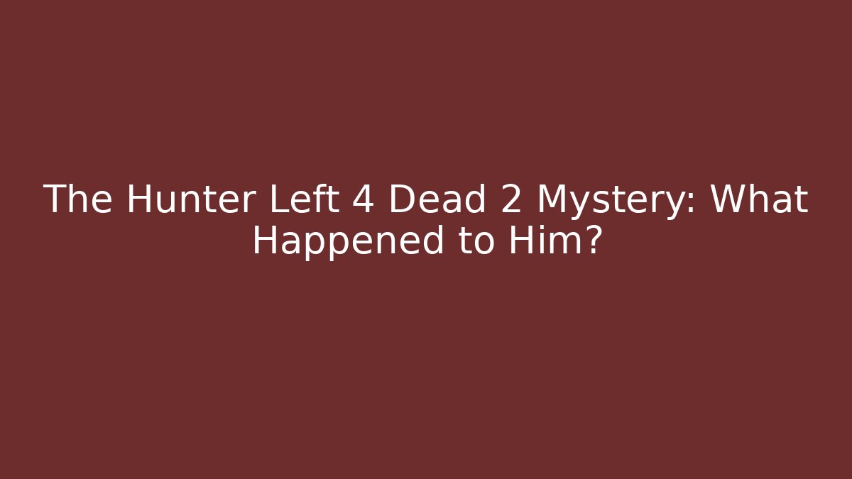 The Hunter Left 4 Dead 2 Mystery: What Happened to Him?