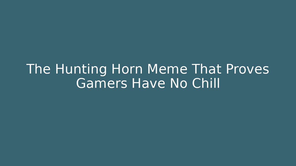 The Hunting Horn Meme That Proves Gamers Have No Chill