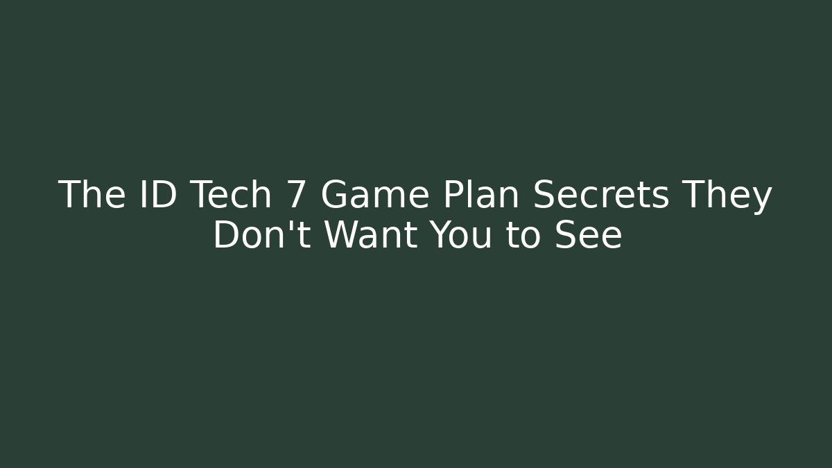 The ID Tech 7 Game Plan Secrets They Don’t Want You to See