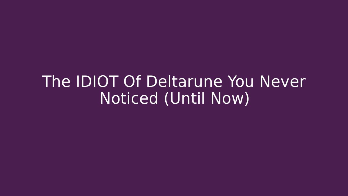 The IDIOT Of Deltarune You Never Noticed (Until Now)