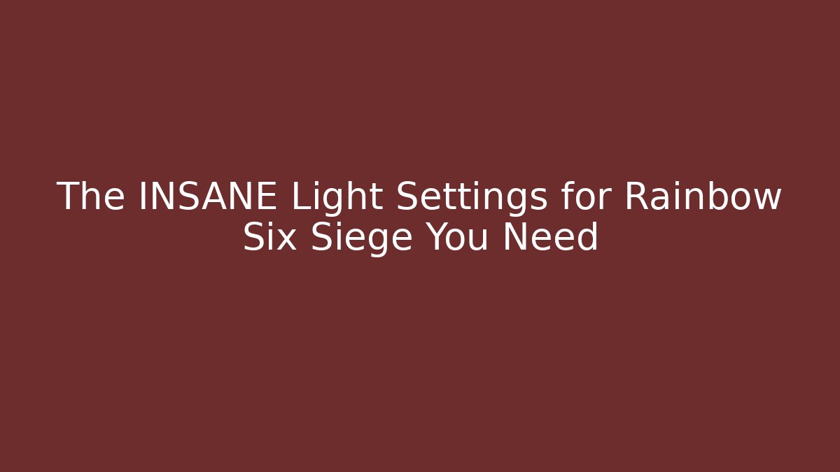 The INSANE Light Settings for Rainbow Six Siege You Need