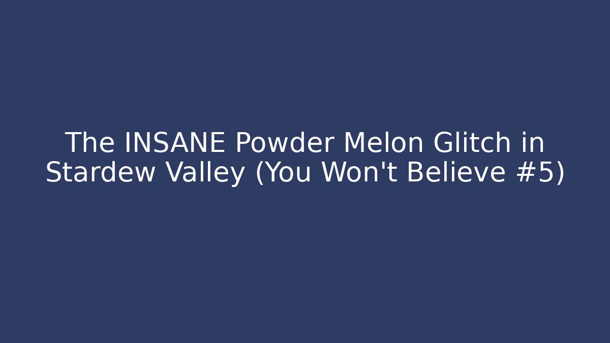 The INSANE Powder Melon Glitch in Stardew Valley (You Won't Believe #5)