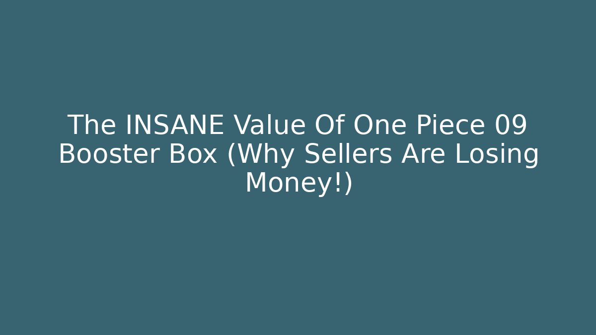 The INSANE Value Of One Piece 09 Booster Box (Why Sellers Are Losing Money!)