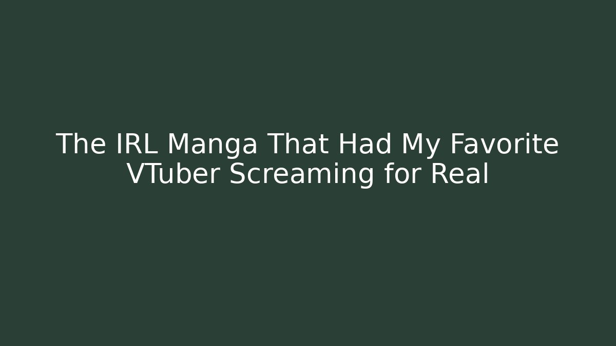 The IRL Manga That Had My Favorite VTuber Screaming for Real