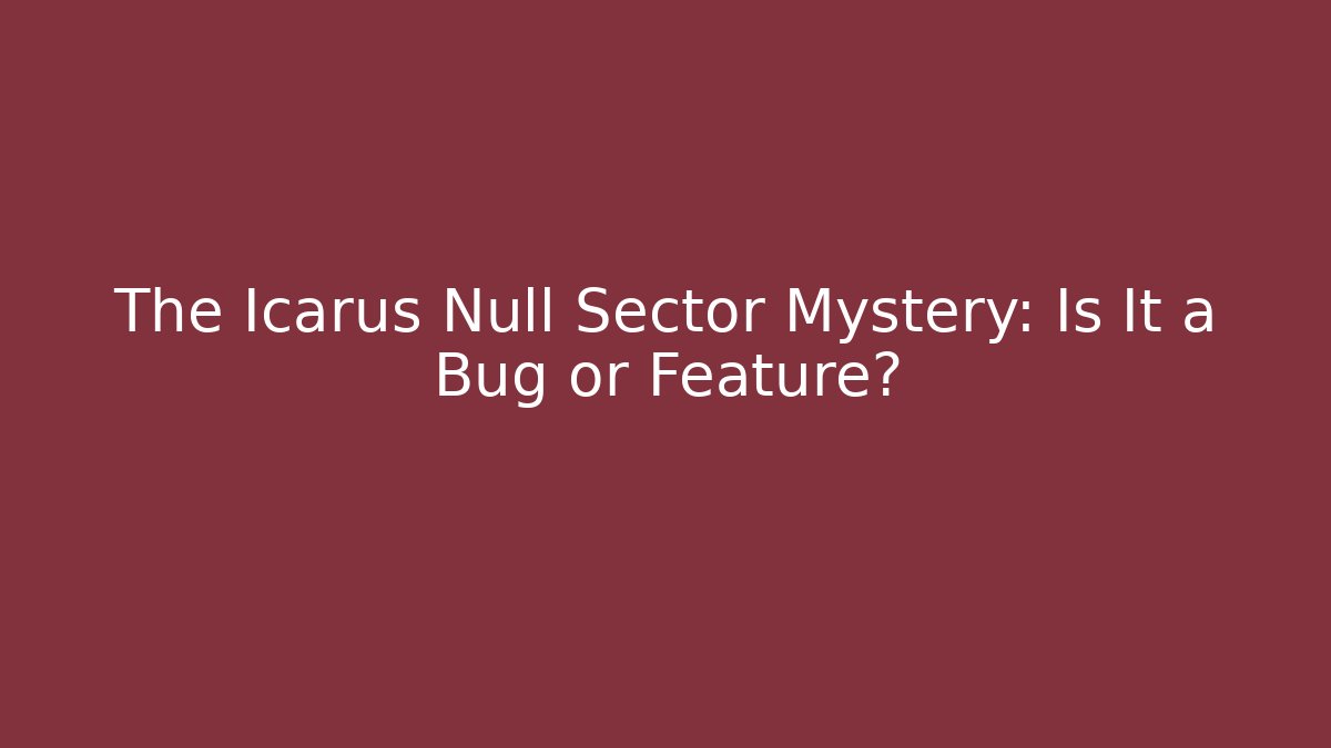 The Icarus Null Sector Mystery: Is It a Bug or Feature?