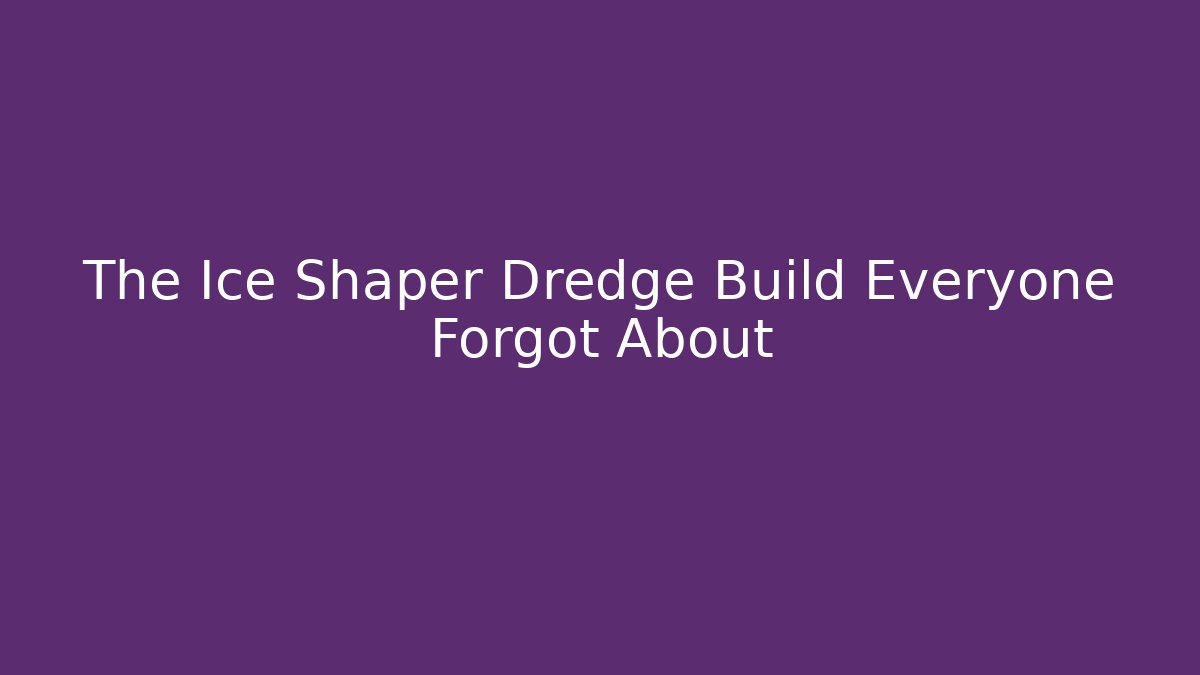 The Ice Shaper Dredge Build Everyone Forgot About
