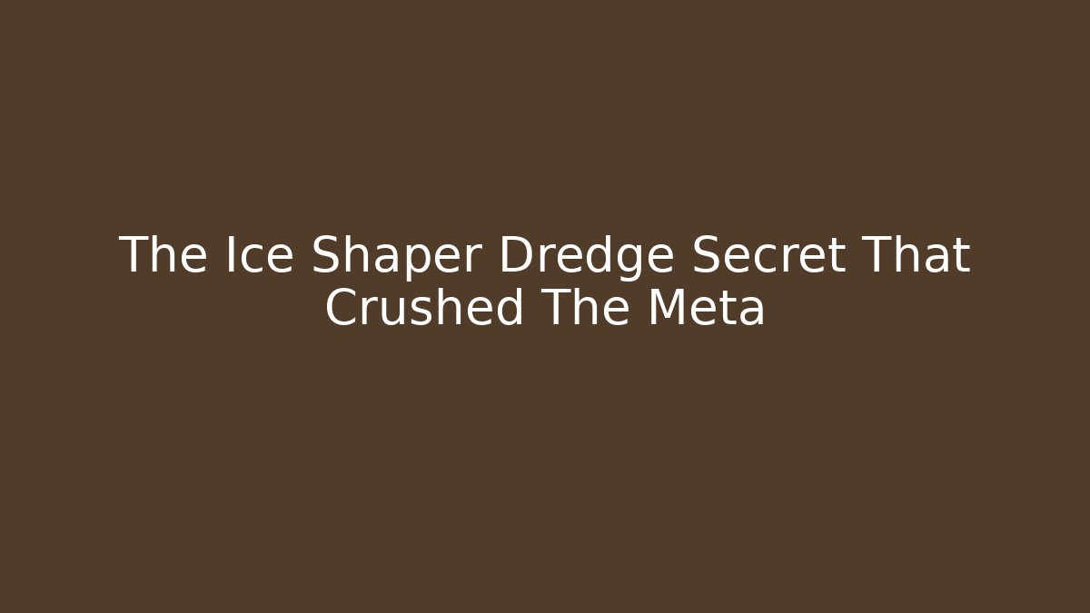 The Ice Shaper Dredge Secret That Crushed The Meta