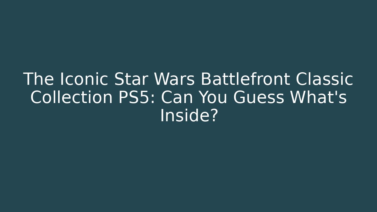 The Iconic Star Wars Battlefront Classic Collection PS5: Can You Guess What's Inside?