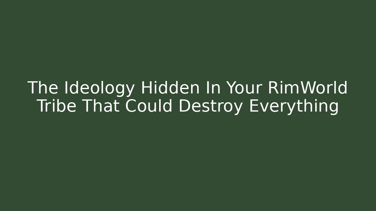 The Ideology Hidden In Your RimWorld Tribe That Could Destroy Everything