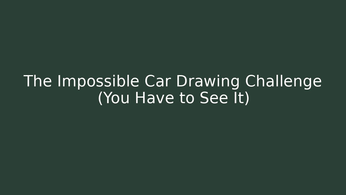 The Impossible Car Drawing Challenge (You Have to See It)