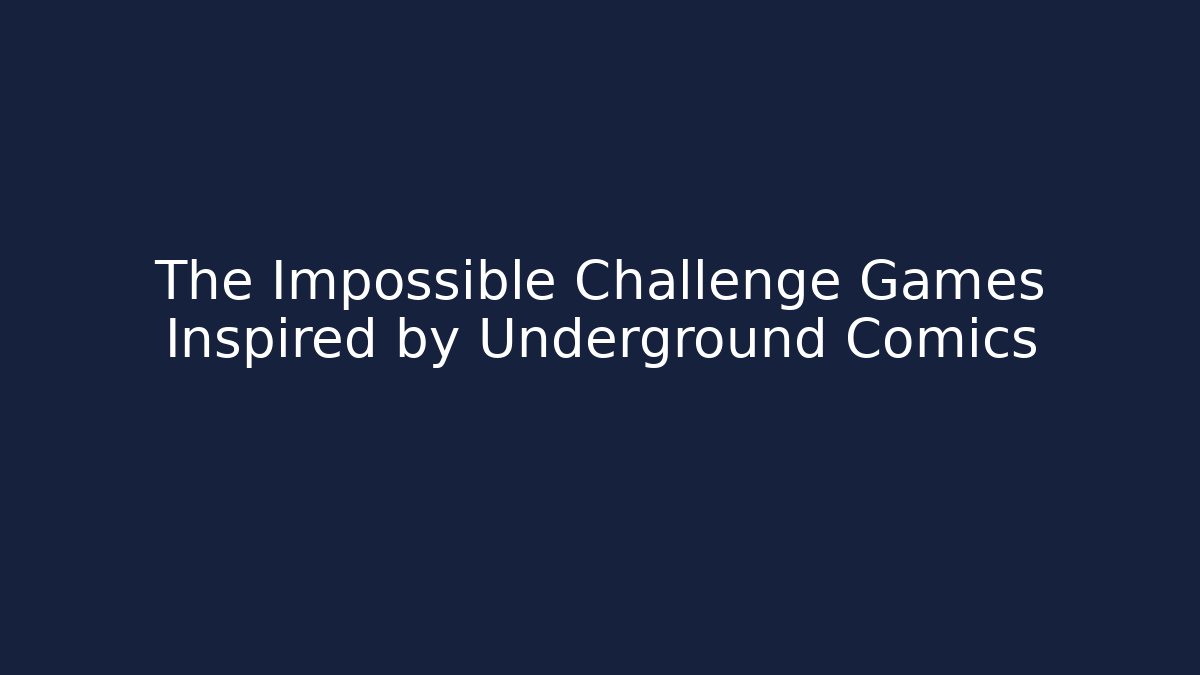 The Impossible Challenge Games Inspired by Underground Comics - Vintage E-Juice
