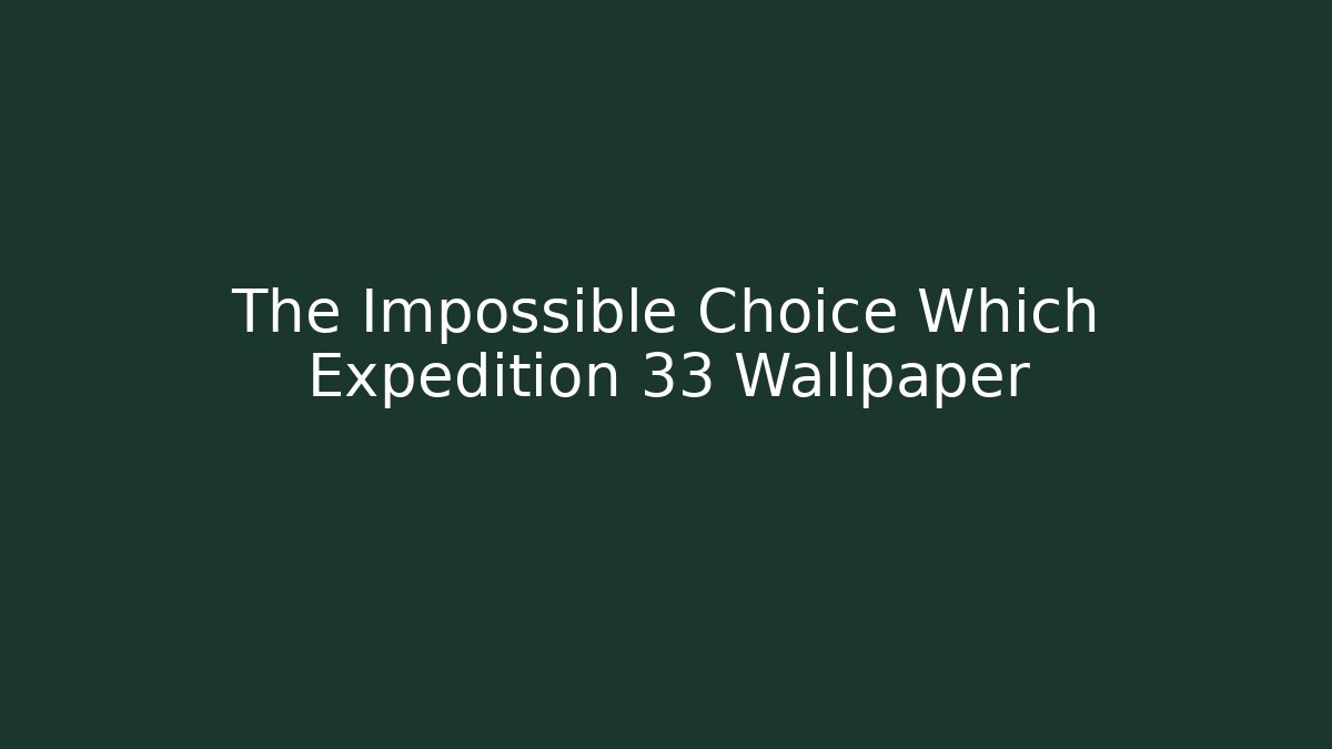 The Impossible Choice Which Expedition 33 Wallpaper