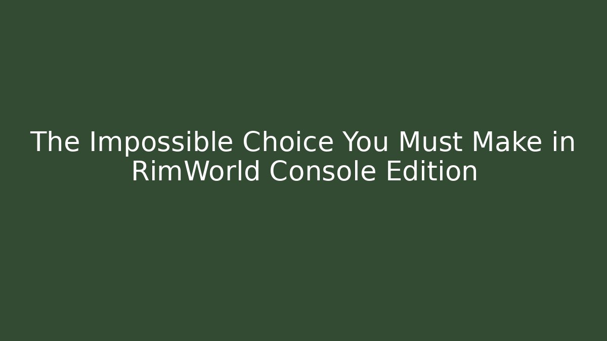 The Impossible Choice You Must Make in RimWorld Console Edition