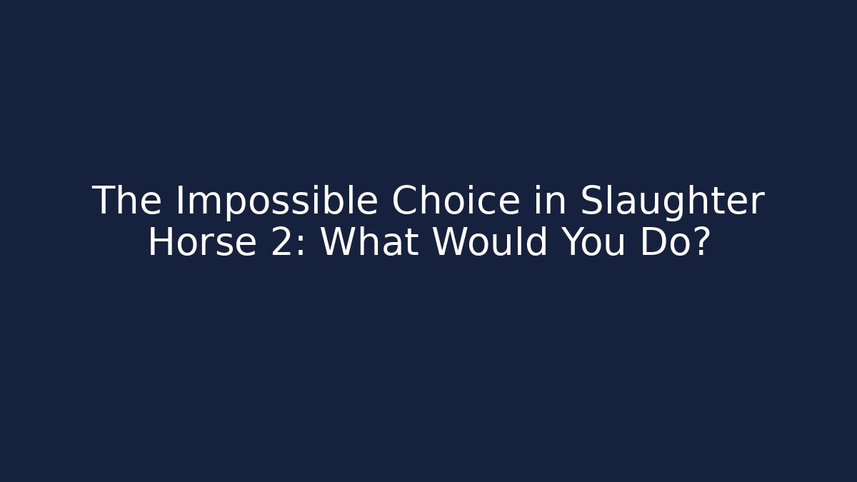 The Impossible Choice in Slaughter Horse 2: What Would You Do?